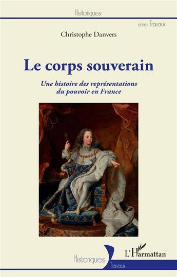 Couverture du livre « Le corps souverain - une histoire des representations du pouvoir en france » de Christophe Danvers aux éditions L'harmattan