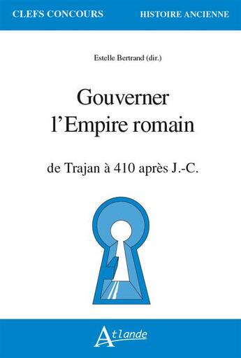 Couverture du livre « Gouverner l'empire romain - de trajan a 410 apr. j.-c. » de Estelle Bertrand aux éditions Atlande Editions