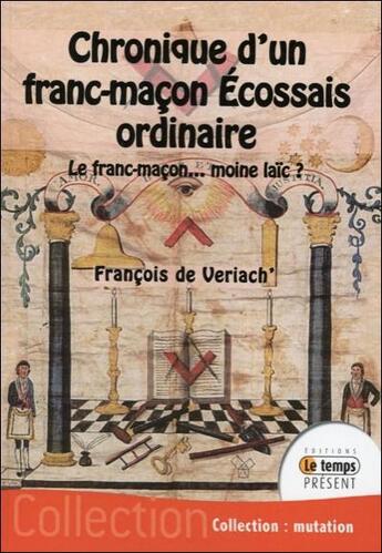 Couverture du livre « Chronique d'un franc-maçon écossais ordinaire ; le franc-maçon... moine-laïc ? » de Francois De Veriach' aux éditions Temps Present