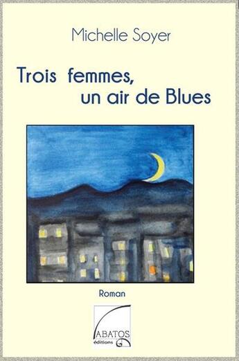 Couverture du livre « Trois femmes, un air de blues » de Michelle Soyer aux éditions Abatos