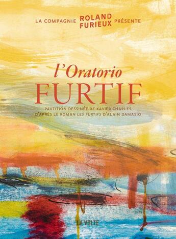 Couverture du livre « L'Oratorio furtif » de Alain Damasio et Xavier Charles et Compagnie Roland Furieux aux éditions La Volte