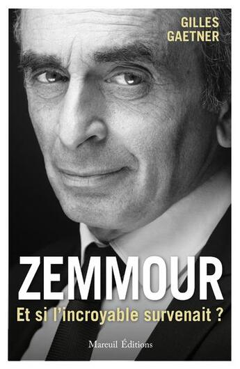 Couverture du livre « Zemmour, et si l'incroyable survenait ? » de Gilles Gaetner aux éditions Mareuil Editions