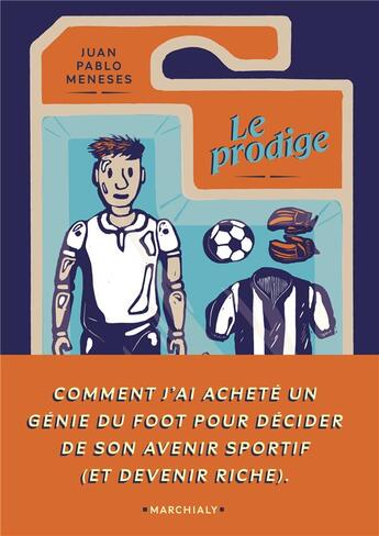 Couverture du livre « Le prodige : comment j'ai acheté un génie du foot pour décider de son avenir sportif (et devenir riche) » de Juan Pablo Meneses aux éditions Marchialy