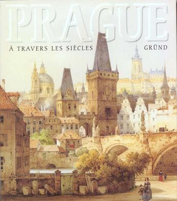 Couverture du livre « Prague A Travers Les Siecles, Metamorphoses De L'Image De La Ville » de Jiri Kropacek aux éditions Grund