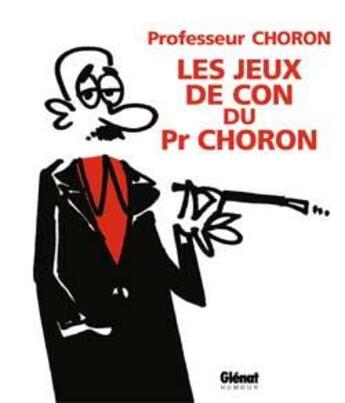 Couverture du livre « Les Jeux de con du Professeur Choron » de Vuillemin et Professeur Choron et Lefred Thouron aux éditions Glenat