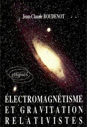 Couverture du livre « Electromagnetisme et gravitation relativistes » de Jean-Claude Boudenot aux éditions Ellipses