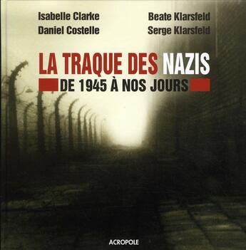 Couverture du livre « La traque des nazis ; de 1945 à nos jours » de Serge Klarsfeld et Isabelle Clarke et Daniel Costelle et Beate Klarsfeld aux éditions Acropole