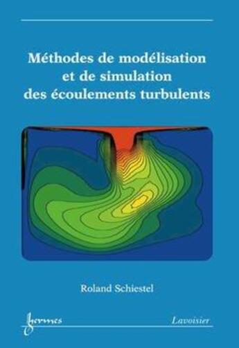 Couverture du livre « Méthodes de modélisation et de simulation des écoulements turbulents » de Schiestel Roland aux éditions Hermes Science Publications