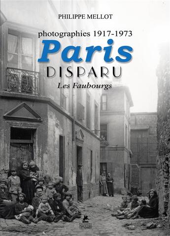 Couverture du livre « Paris disparu ; les faubourgs ; photographies 1917-1973 » de Philippe Mellot aux éditions Place Des Victoires