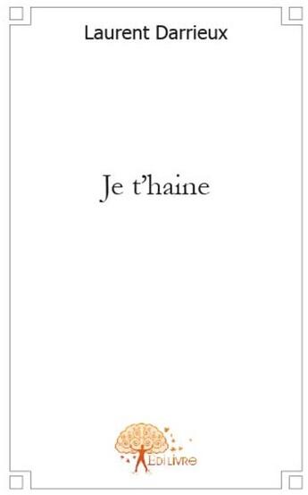 Couverture du livre « Je t'haine » de Laurent Darrieux aux éditions Edilivre