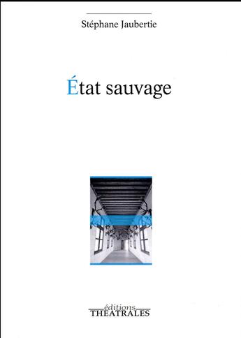 Couverture du livre « État sauvage » de Stephane Jaubertie aux éditions Theatrales