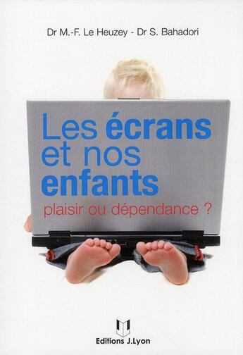 Couverture du livre « Les écrans et nos enfants ; plaisir ou dépendance ? » de Marie-France Le Heuzey et Sara Bahadori aux éditions Josette Lyon