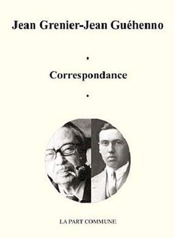 Couverture du livre « Correspondance Jean Grenier Jean Guéhenno » de Jean Guehenno et Jean Grenier aux éditions La Part Commune