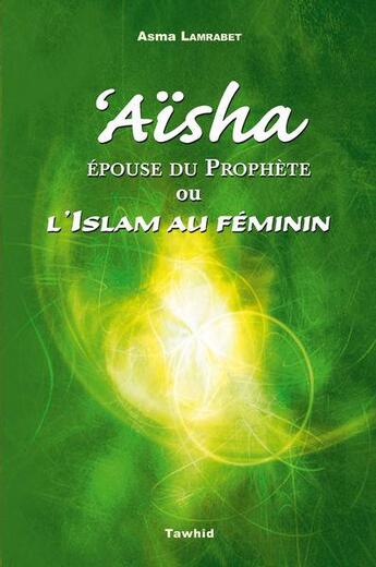 Couverture du livre « Aïsha ou l'Islam au féminin » de Asma Lamrabet aux éditions Tawhid