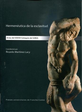 Couverture du livre « Hermenéutica de la esclavitud : Actas del XXXVII Coloquio del GIREA » de Martinez Lacy R. aux éditions Pu De Franche Comte