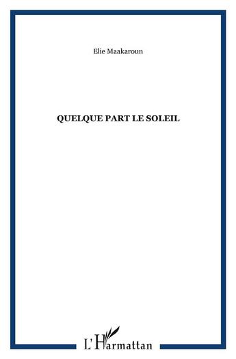 Couverture du livre « Quelque part le soleil » de Elie Maakaroun aux éditions L'harmattan