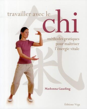 Couverture du livre « Travailler avec le chi ; méthodes pratiques pour maîtriser l'énergie vitale » de Madonna Gauding aux éditions Vega