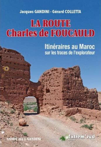 Couverture du livre « La route Charles de Foucauld ; itinéraires au Maroc sur les traces de l'explorateur » de Jacques Gandini et Gerard Colletta aux éditions Extrem Sud