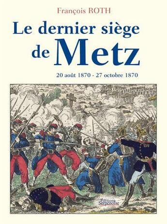 Couverture du livre « Le dernier siège de Metz » de Francois Roth aux éditions Serpenoise