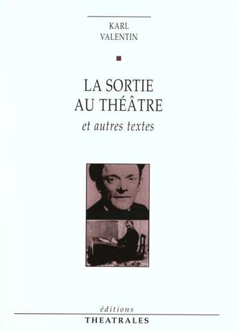 Couverture du livre « La sortie au theatre et autres textes » de Karl Valentin aux éditions Theatrales