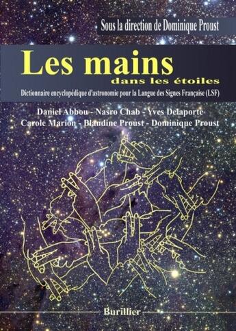 Couverture du livre « Les mains dans les étoiles ; dictionnaire encyclopédique d'astronomie pour la Langue des Signes Française (LSF) » de Dominique Proust aux éditions Burillier