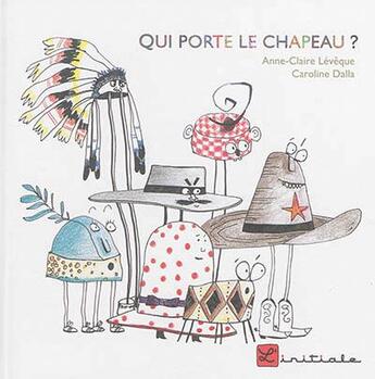 Couverture du livre « Qui porte le chapeau ? » de Anne-Claire Leveque et Caroline Dalla aux éditions L'initiale