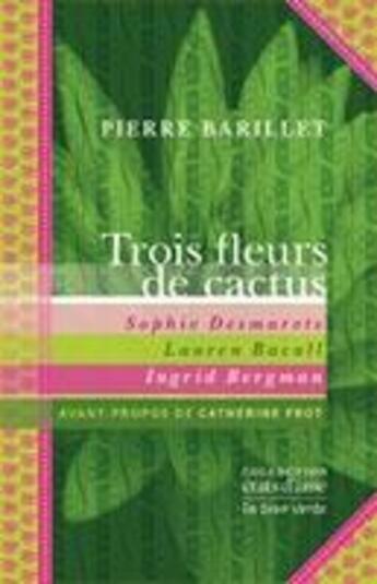 Couverture du livre « Trois fleurs de cactus ; Sophie Desmarets, Lauren Bacall, Ingrid Bergman » de Pierre Barillet aux éditions La Tour Verte