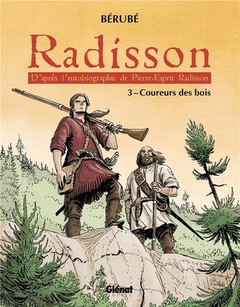 Couverture du livre « Radisson Tome 3 ; coureurs des bois » de Berube aux éditions Glenat