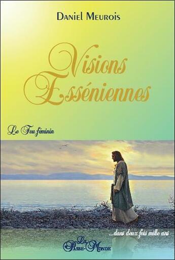 Couverture du livre « Visions esséniennes ; le feu féminin » de Daniel Meurois aux éditions Passe Monde