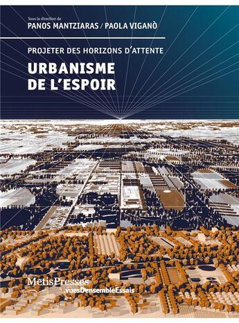 Couverture du livre « L'urbain de l'espoir ; projeter des horizons d'attente » de Paola Vigano et Panos Mantziaras aux éditions Metispresses