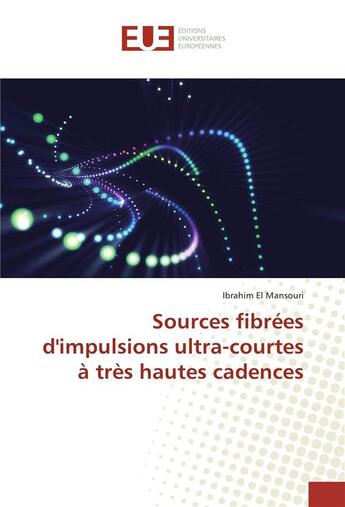 Couverture du livre « Sources fibrees d'impulsions ultra-courtes a tres hautes cadences » de El Mansouri Ibrahim aux éditions Editions Universitaires Europeennes