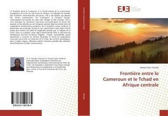 Couverture du livre « Frontière entre le Cameroun et le Tchad en Afrique centrale » de Abdoul-Aziz Yaouba aux éditions Editions Universitaires Europeennes