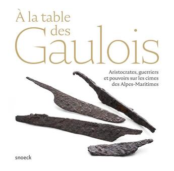 Couverture du livre « À la table des Gaulois ; aristocrates, guerriers et pouvoirs sur les cimes de Alpes-Maritimes » de  aux éditions Snoeck Gent