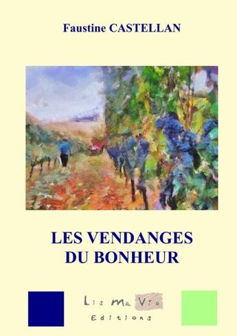 Couverture du livre « Les vendanges du bonheur » de Faustine Castellan aux éditions Lis Ma Vie