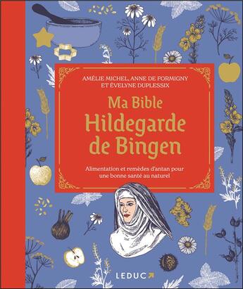 Couverture du livre « Ma bible Hildegarde de Bingen » de Alix Lefief-Delcourt et Amelie Michel et Evelyne Duplessix et Anne De Formigny aux éditions Leduc