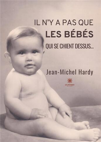 Couverture du livre « Il n'y a pas que les bébés qui se chient dessus... » de Hardy Jean-Michel aux éditions Le Lys Bleu