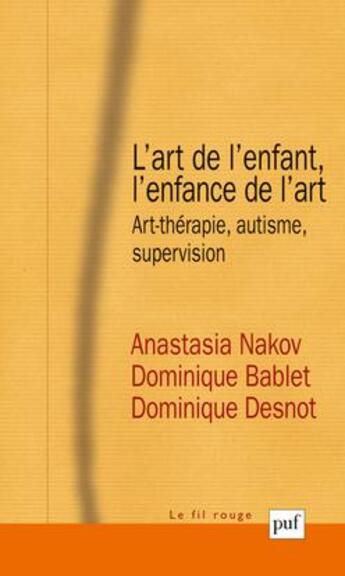 Couverture du livre « L'art de l'enfant, l'enfance de l'art ; ar-théraphie, autisme, supersvision » de Anastasia Nakov et Dominique Bablet et Dominique Desnot aux éditions Puf