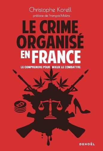 Couverture du livre « Le Crime organisé en France : Le comprendre pour mieux le combattre » de Christophe Korell aux éditions Denoel