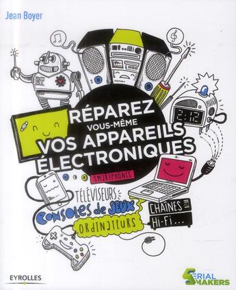 Couverture du livre « Réparez vous-mêmes vos appareils électroniques ; smartphones, téléviseurs, consoles de jeux ... » de Jean Boyer aux éditions Eyrolles