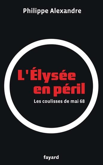 Couverture du livre « L'Elysée en péril ; les coulisses de mai 68 » de Philippe Alexandre aux éditions Fayard