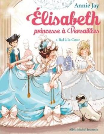 Couverture du livre « Elisabeth, princesse à Versailles Tome 4 : bal à la cour » de Annie Jay et Ariane Delrieu aux éditions Albin Michel