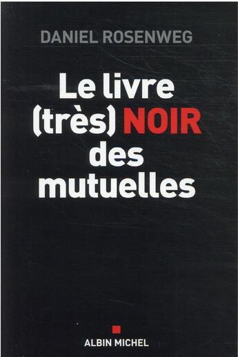 Couverture du livre « Le livre (très) noir des mutuelles : comment elles profitent de votre argent » de Daniel Rosenweg aux éditions Albin Michel