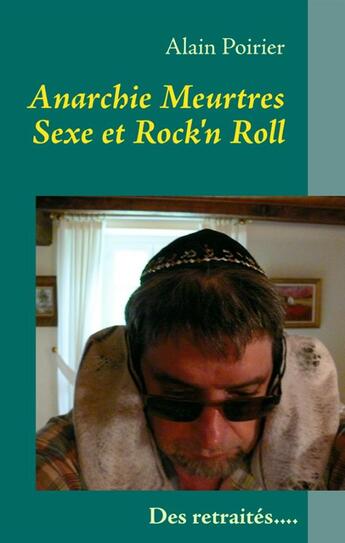 Couverture du livre « Anarchie, meurtres, sexe et Rock'n Roll ; une vie de retraité » de Alain Poirier aux éditions Books On Demand