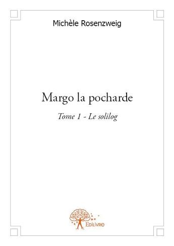 Couverture du livre « Margo la pocharde t.1 ; le solilog » de Michele Rosenzweig aux éditions Edilivre