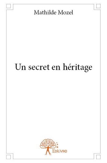 Couverture du livre « Un secret en héritage » de Mathilde Mozel aux éditions Edilivre