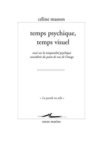 Couverture du livre « Temps psychique, temps visuel ; essai sur la temporalité psychique envisagée du point de vue de l'image » de Celine Masson aux éditions Encre Marine