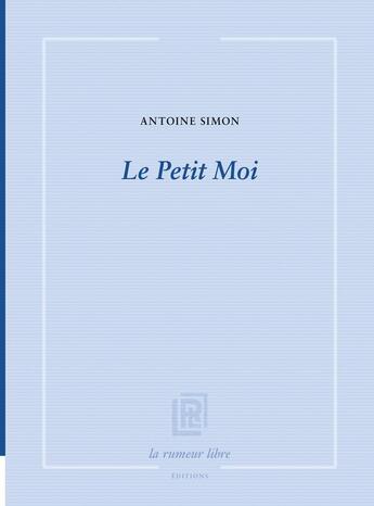 Couverture du livre « Le Petit Moi » de Antoine Simon aux éditions La Rumeur Libre