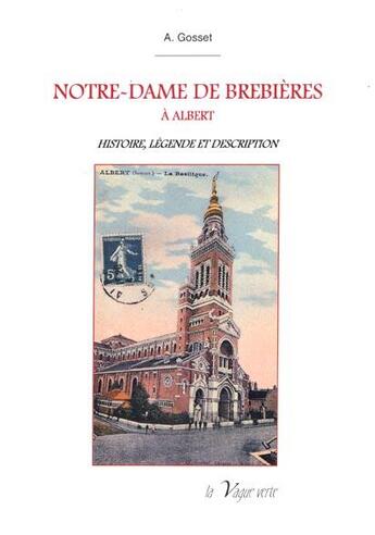 Couverture du livre « NOTRE-DAME DE BREBIÈRES À ALBERT Histoire, légende et description » de A. Gosset aux éditions La Vague Verte