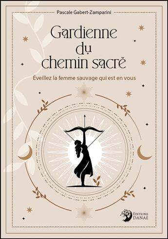 Couverture du livre « Gardienne du chemin sacré : Éveillez la femme sauvage qui est en vous » de Pascale Gabert-Zamparini aux éditions Danae