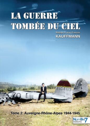 Couverture du livre « La guerre tombée du ciel Tome 2 : 1944, année cruciale » de Nadege Kauffmann et Jean-Francois Kauffmann aux éditions Nombre 7